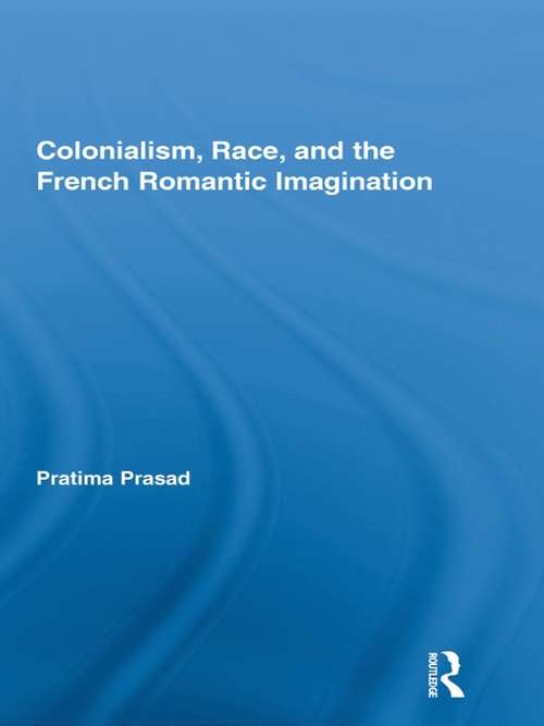 Book cover of Colonialism, Race, and the French Romantic Imagination (Routledge Studies in Romanticism: Vol. 14)