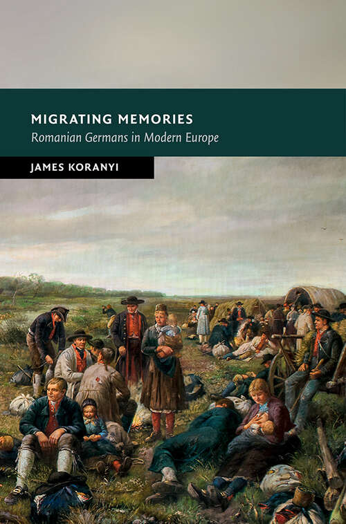 Book cover of Migrating Memories: Romanian Germans in Modern Europe (New Studies in European History)