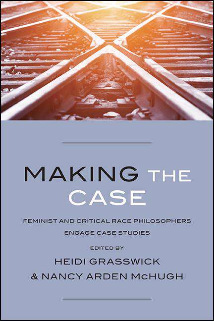 Book cover of Making the Case: Feminist and Critical Race Philosophers Engage Case Studies