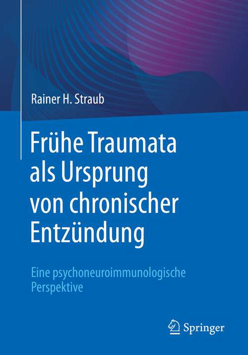 Book cover of Frühe Traumata als Ursprung von chronischer Entzündung: Eine psychoneuroimmunologische Perspektive (1. Aufl. 2022)