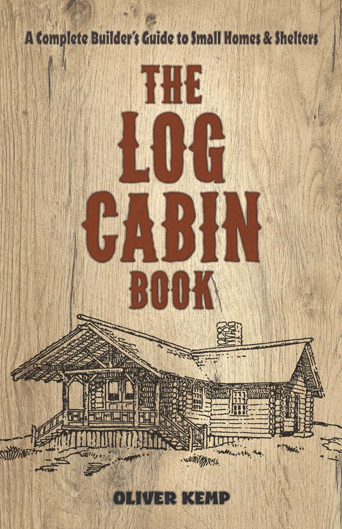 Book cover of The The Log Cabin Book:: A Complete Builder's Guide to Small Homes and Shelters