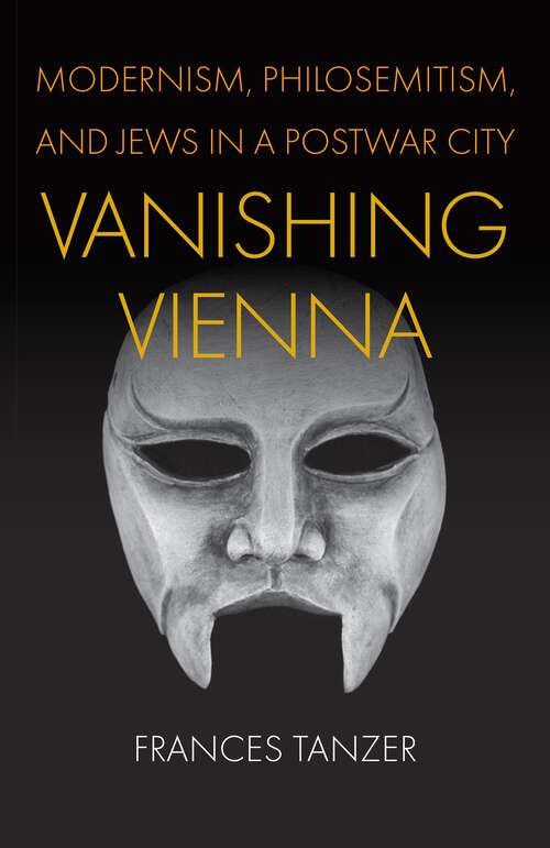 Book cover of Vanishing Vienna: Modernism, Philosemitism, and Jews in a Postwar City (Jewish Culture and Contexts)