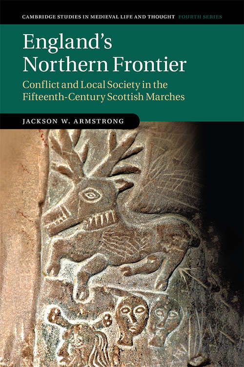 Book cover of England's Northern Frontier: Conflict and Local Society in the Fifteenth-Century Scottish Marches (Cambridge Studies in Medieval Life and Thought: Fourth Series #118)