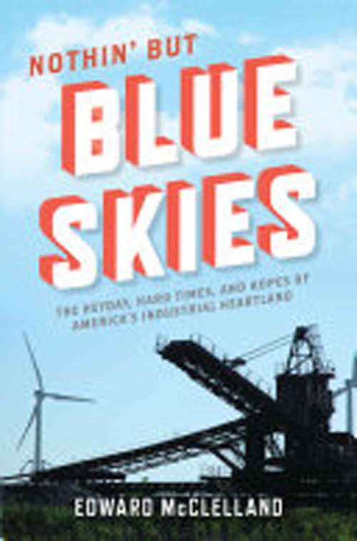 Book cover of Nothin' but Blue Skies: The Heyday, Hard Times, and Hopes of America's Industrial Heartland