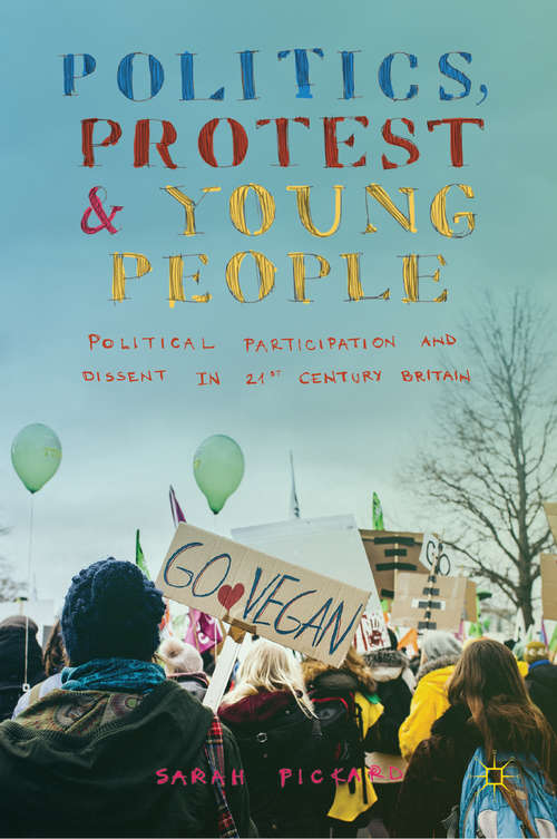 Book cover of Politics, Protest and Young People: Political Participation and Dissent in 21st Century Britain (1st ed. 2019)