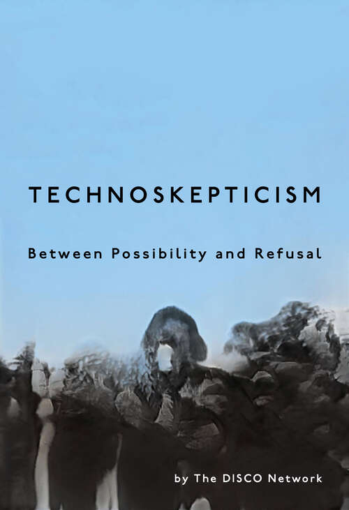 Book cover of Technoskepticism: Between Possibility and Refusal (1) (Sensing Media: Aesthetics, Philosophy, and Cultures of Media)