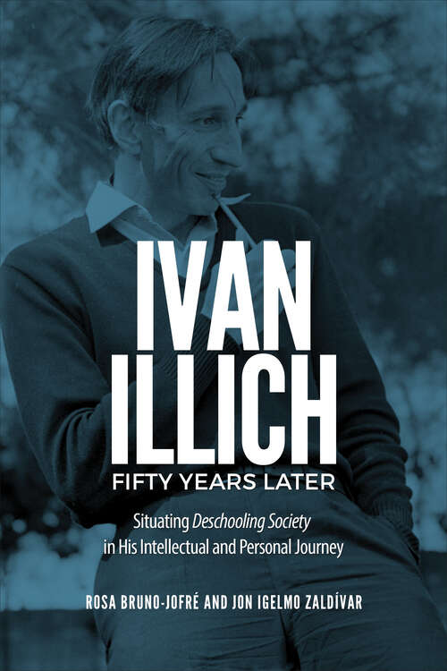 Book cover of Ivan Illich Fifty Years Later: Situating Deschooling Society in His Intellectual and Personal Journey