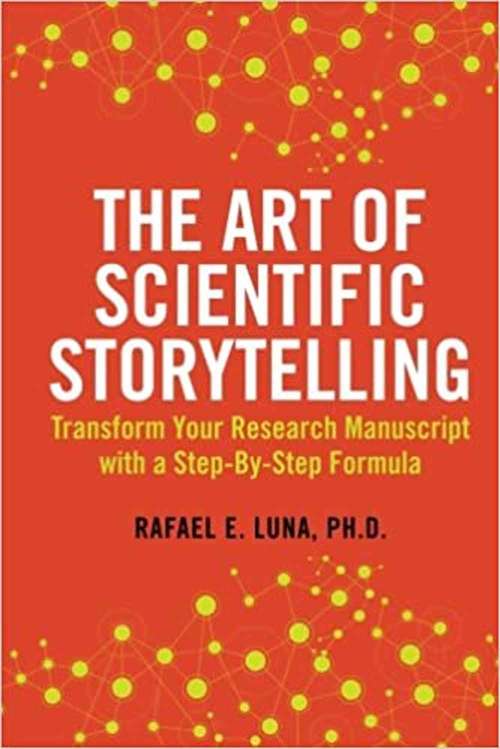 Book cover of The Art of Scientific Storytelling: Transform Your Research Manuscript with a Step-by-Step Formula