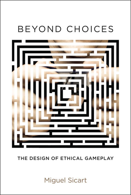 Book cover of Beyond Choices: The Design of Ethical Gameplay (The\mit Press Ser.)