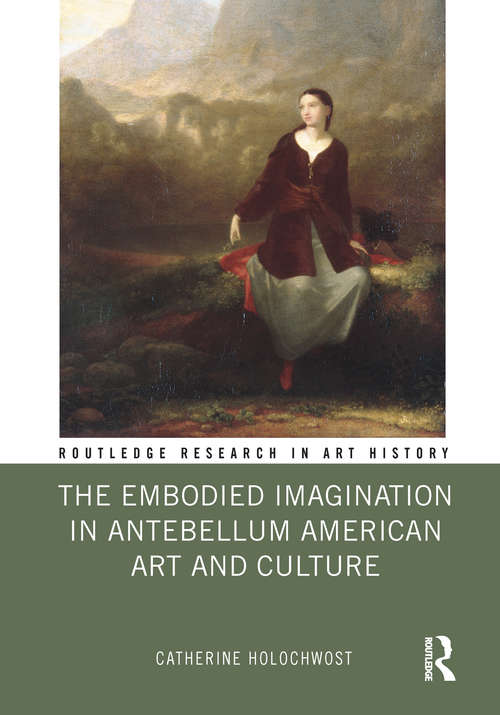 Book cover of The Embodied Imagination in Antebellum American Art and Culture (Routledge Research in Art History)