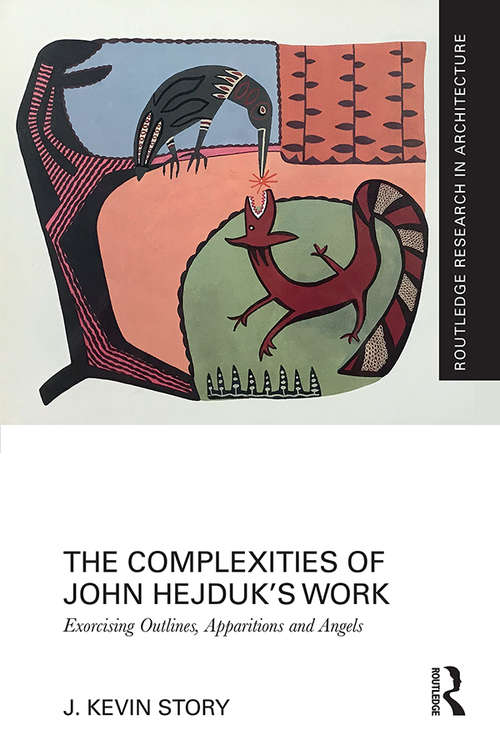 Book cover of The Complexities of John Hejduk’s Work: Exorcising Outlines, Apparitions and Angels (Routledge Research in Architecture)