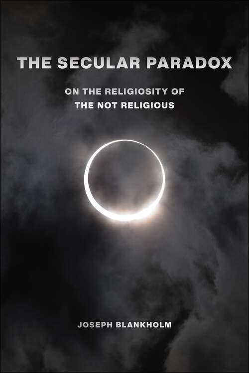 Book cover of The Secular Paradox: On the Religiosity of the Not Religious (Secular Studies #5)