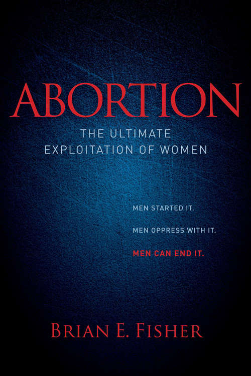 Book cover of Abortion: The Ultimate Exploitation of Women (Morgan James Faith)