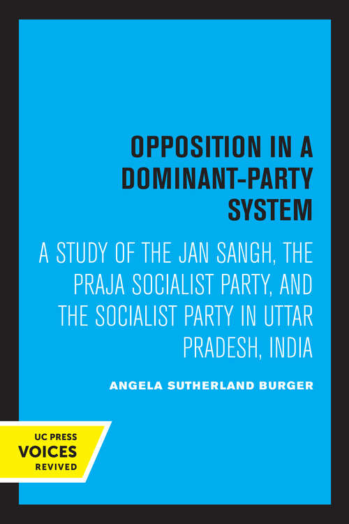 Book cover of Opposition in a Dominant-Party System: A Study of the Jan Sangh, the Praja Socialist Party, and the Socialist Party in Uttar Pradesh, India (Center for South and Southeast Asia Studies, UC Berkeley)