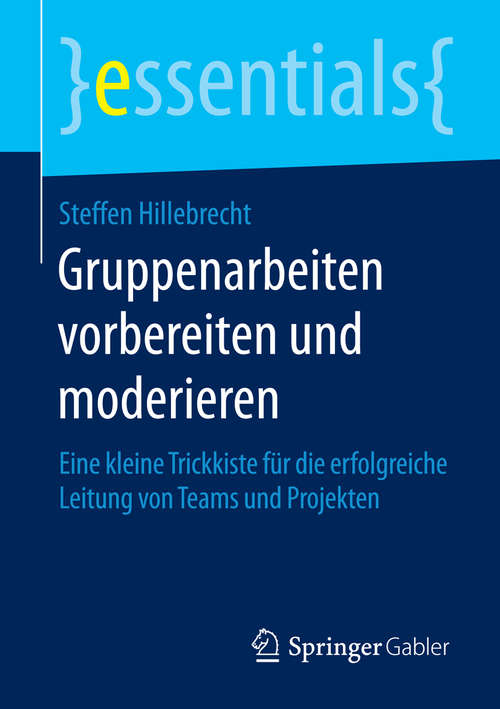 Book cover of Gruppenarbeiten vorbereiten und moderieren: Eine kleine Trickkiste für die erfolgreiche Leitung von Teams und Projekten (essentials)