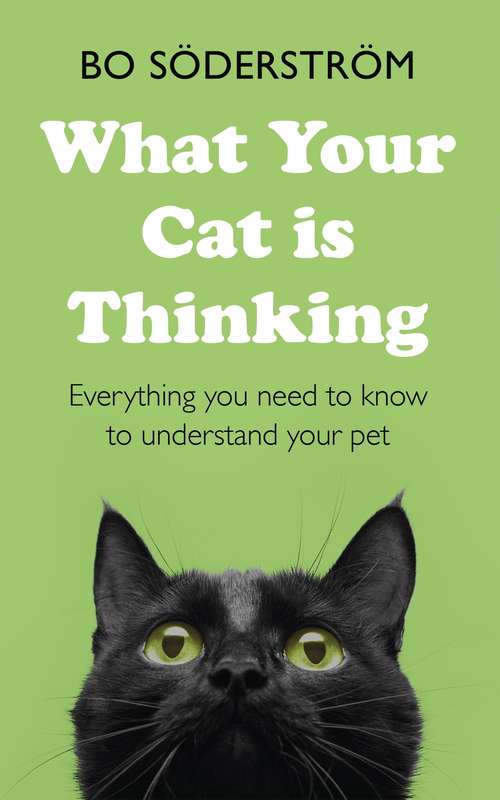 Book cover of What Your Cat Is Thinking: Everything you need to know to understand your pet