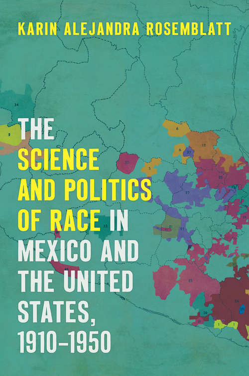 Book cover of The Science and Politics of Race in Mexico and the United States, 1910–1950