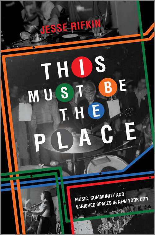 Book cover of This Must Be the Place: Music, Community and Vanished Spaces in New York City (Original)