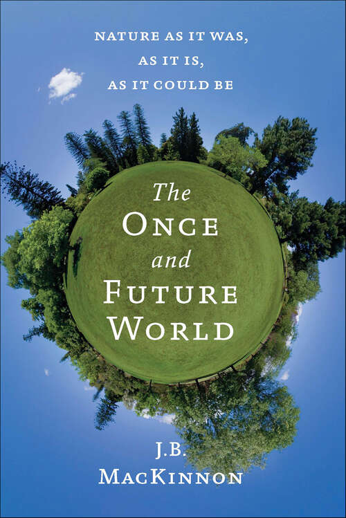 Book cover of The Once and Future World: Nature as It Was, as It Is, as It Could Be