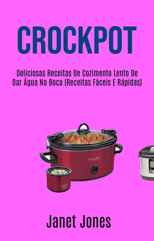 Book cover of Crockpot: Deliciosas Receitas De Cozimento Lento De Dar Água Na Boca (Receitas Fáceis E Rápidas)