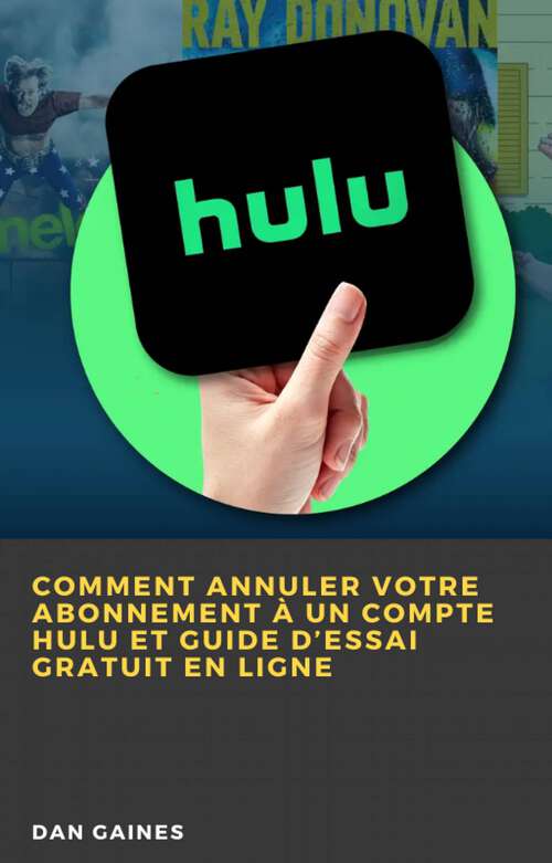 Book cover of Comment Annuler Votre Abonnement à un Compte Hulu et Guide d’Essai Gratuit en Ligne
