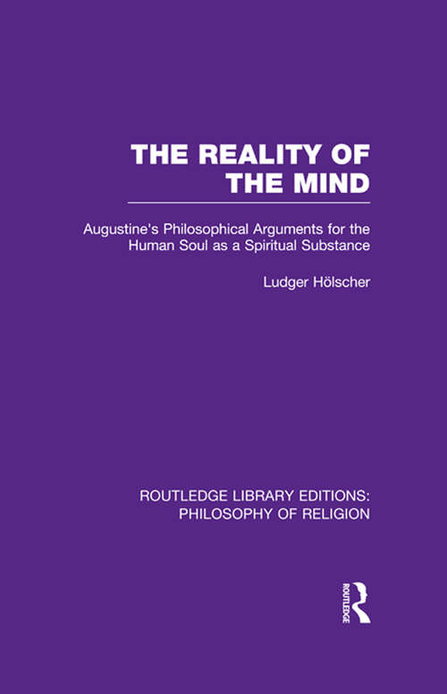 Book cover of The Reality of the Mind: St Augustine's Philosophical Arguments for the Human Soul as a Spiritual Substance (Routledge Library Editions: Philosophy of Religion)