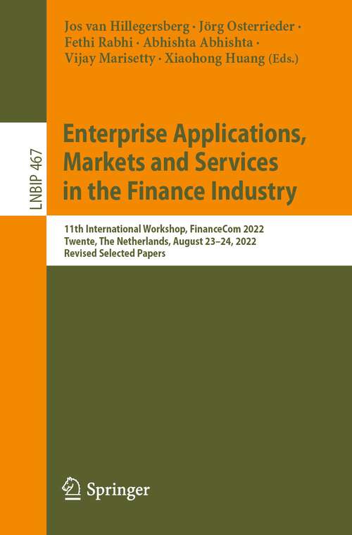 Book cover of Enterprise Applications, Markets and Services in the Finance Industry: 11th International Workshop, FinanceCom 2022, Twente, The Netherlands, August 23–24, 2022, Revised Selected Papers (1st ed. 2023) (Lecture Notes in Business Information Processing #467)