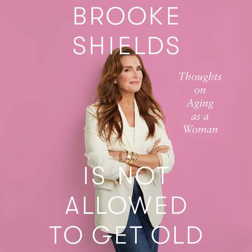 Book cover of Brooke Shields is Not Allowed to Get Old: Thoughts on ageing as a woman