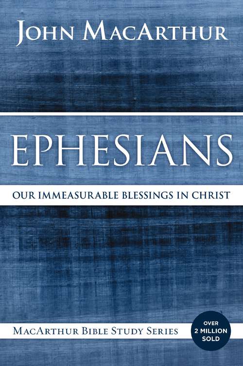 Book cover of Ephesians: Our Immeasurable Blessings in Christ (MacArthur Bible Studies)