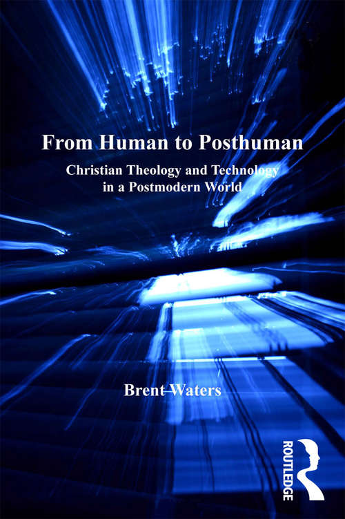 Book cover of From Human to Posthuman: Christian Theology and Technology in a Postmodern World (Routledge Science and Religion Series)