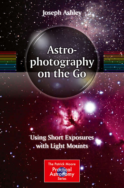 Book cover of Astrophotography on the Go: Using Short Exposures with Light Mounts (The Patrick Moore Practical Astronomy Series)