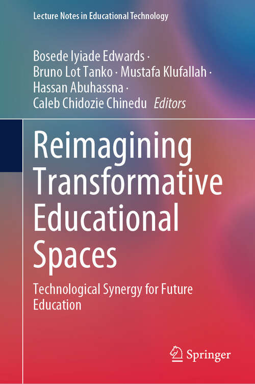 Book cover of Reimagining Transformative Educational Spaces: Technological Synergy for Future Education (Lecture Notes in Educational Technology)