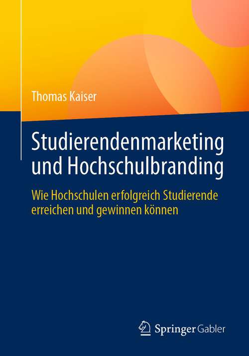 Book cover of Studierendenmarketing und Hochschulbranding: Wie Hochschulen erfolgreich Studierende erreichen und gewinnen können (1. Aufl. 2023)