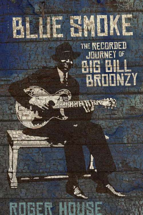 Book cover of Blue Smoke: The Recorded Journey of Big Bill Broonzy