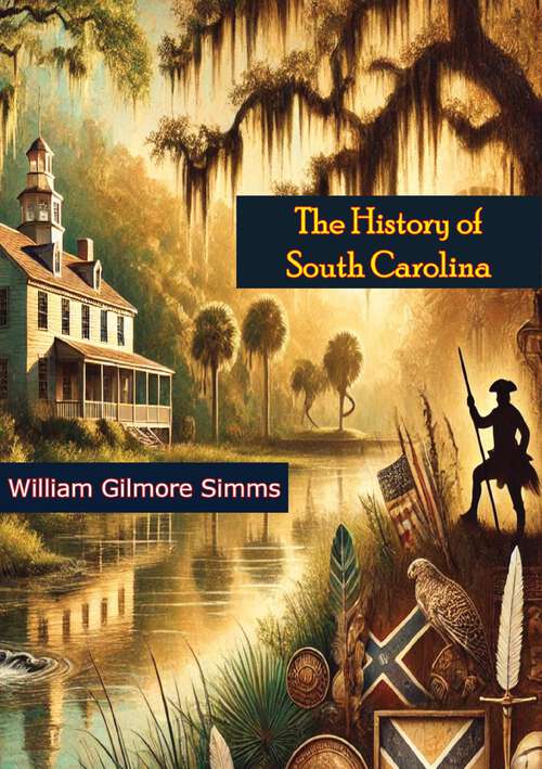 Book cover of The History of South Carolina: Battles with the Native Americans, the Revolutionary War of Independence, and Statehood