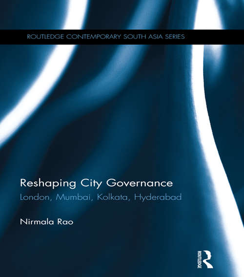 Book cover of Reshaping City Governance: London, Mumbai, Kolkata, Hyderabad (Routledge Contemporary South Asia Series)