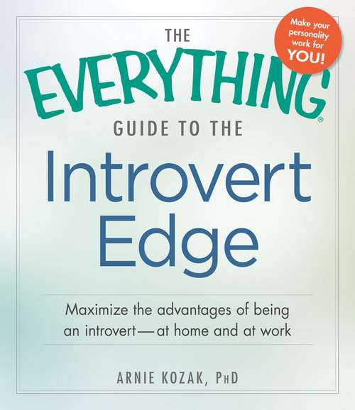 Book cover of The Everything Guide to the Introvert Edge: Maximize the Advantages of Being an Introvert - At Home and At Work (Everything® Series)