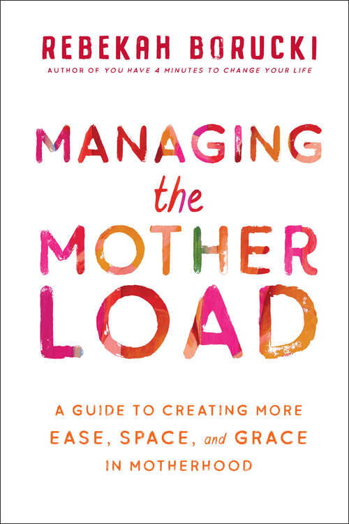 Book cover of Managing the Motherload: A Guide to Creating More Ease, Space, and Grace in Motherhood