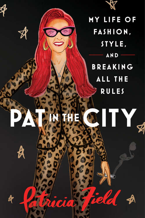 Book cover of Pat in the City: My Life of Fashion, Style, and Breaking All the Rules