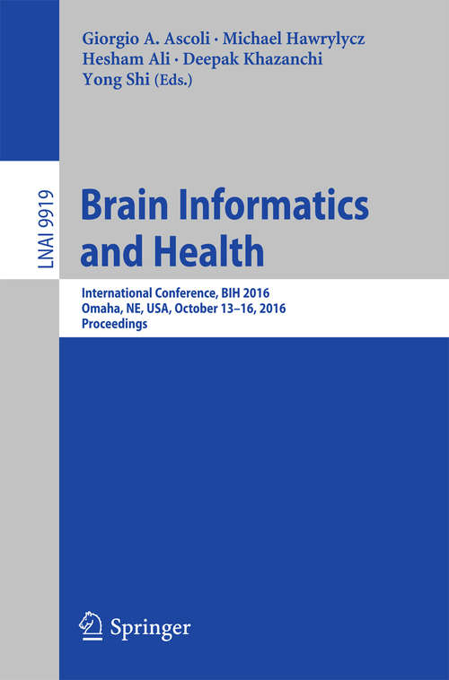 Book cover of Brain Informatics and Health: International Conference, BIH 2016, Omaha, NE, USA, October 13-16, 2016 Proceedings (Lecture Notes in Computer Science #9919)