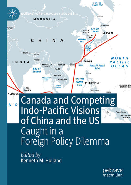 Book cover of Canada and Competing Indo-Pacific Visions of China and the US: Caught in a Foreign Policy Dilemma (Global Foreign Policy Studies)