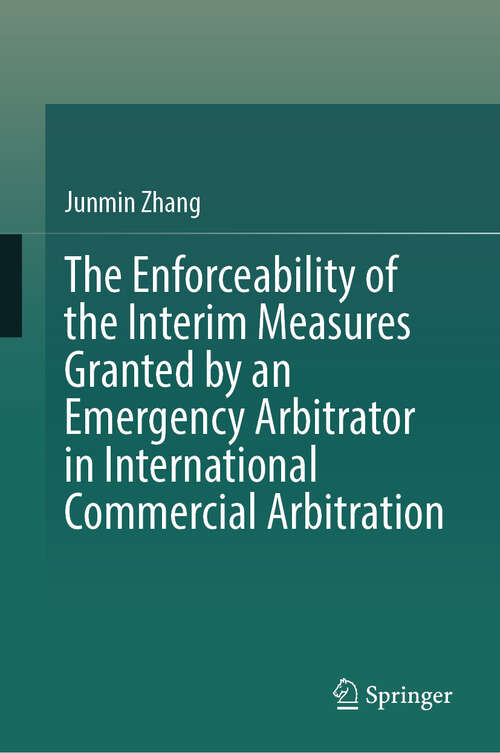 Book cover of The Enforceability of the Interim Measures Granted by an Emergency Arbitrator in International Commercial Arbitration (2024)