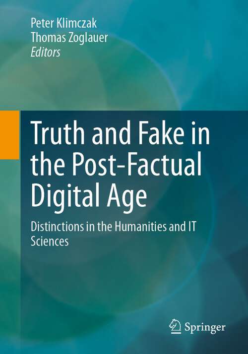 Book cover of Truth and Fake in the Post-Factual Digital Age: Distinctions in the Humanities and IT Sciences (1st ed. 2023)