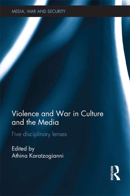 Book cover of Violence and War in Culture and the Media: Five Disciplinary Lenses (Media, War and Security)