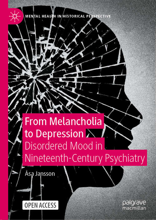 Book cover of From Melancholia to Depression: Disordered Mood in Nineteenth-Century Psychiatry (1st ed. 2021) (Mental Health in Historical Perspective)