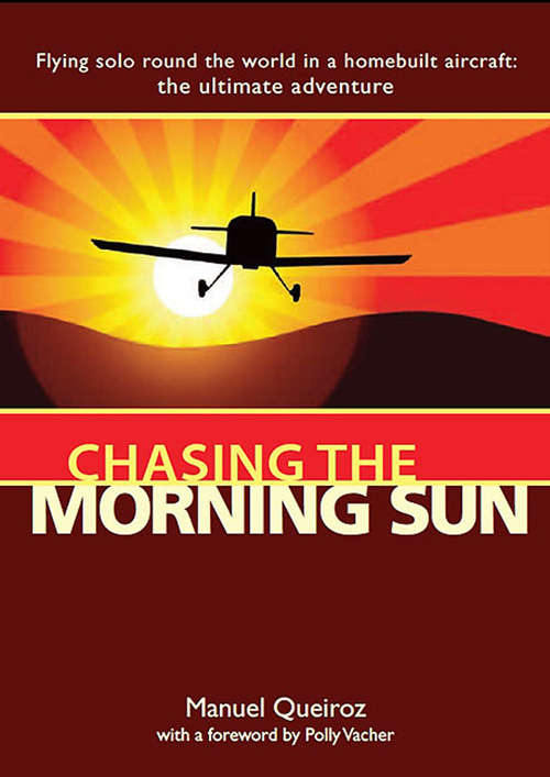 Book cover of Chasing the Morning Sun: Flying Solo Round the World in a Homebuilt Aircraft: The Ultimate Adventure