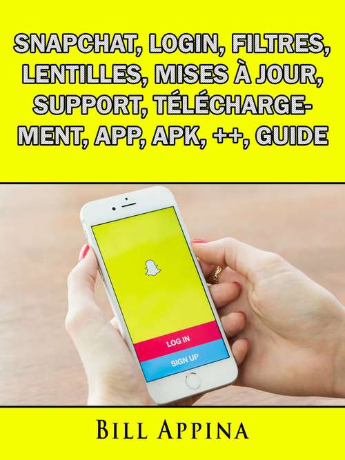 Book cover of Snapchat, Login, Filtres, Lentilles, Mises à jour, Support, Téléchargement, App, Apk, ++, Guide
