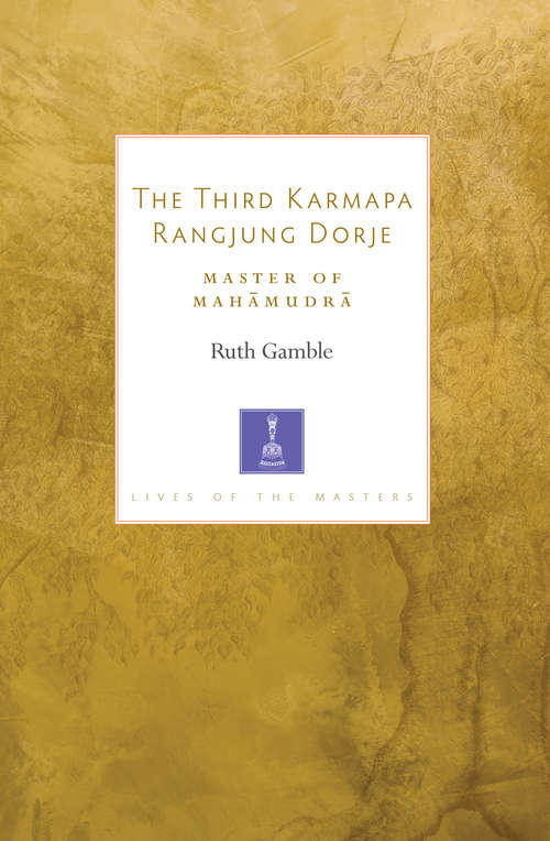 Book cover of The Third Karmapa Rangjung Dorje: Master of Mahamudra (Lives of the Masters)