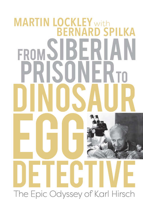 Book cover of From Siberian Prisoner to Dinosaur Egg Detective: The Epic Odyssey of Karl Hirsch (Life of the Past)