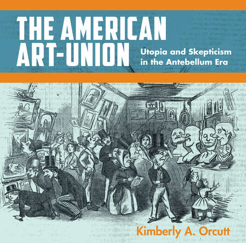 Book cover of The American Art-Union: Utopia and Skepticism in the Antebellum Era